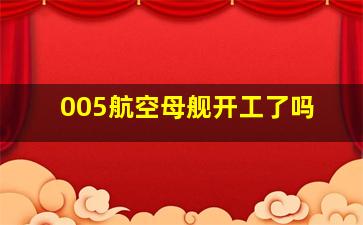 005航空母舰开工了吗