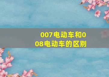 007电动车和008电动车的区别