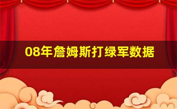 08年詹姆斯打绿军数据