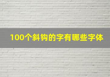 100个斜钩的字有哪些字体