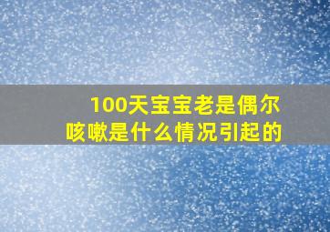 100天宝宝老是偶尔咳嗽是什么情况引起的