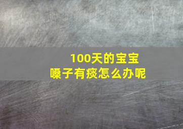 100天的宝宝嗓子有痰怎么办呢