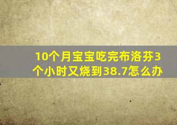 10个月宝宝吃完布洛芬3个小时又烧到38.7怎么办