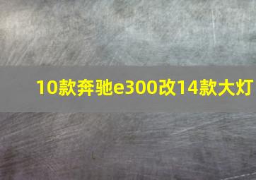 10款奔驰e300改14款大灯