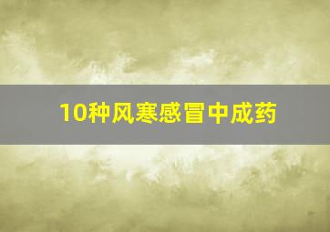 10种风寒感冒中成药