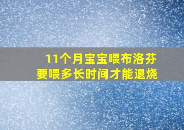 11个月宝宝喂布洛芬要喂多长时间才能退烧