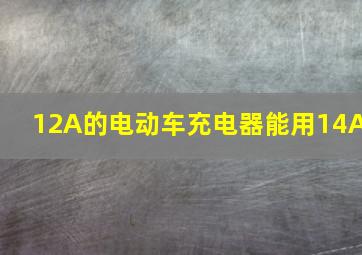 12A的电动车充电器能用14A