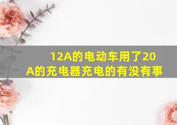 12A的电动车用了20A的充电器充电的有没有事