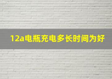 12a电瓶充电多长时间为好