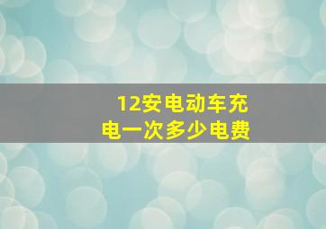 12安电动车充电一次多少电费