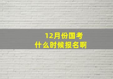 12月份国考什么时候报名啊