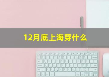 12月底上海穿什么