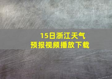 15日浙江天气预报视频播放下载