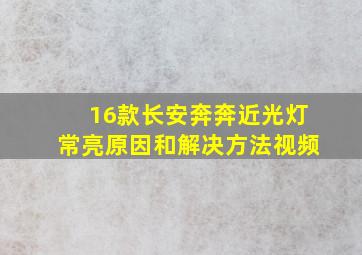 16款长安奔奔近光灯常亮原因和解决方法视频