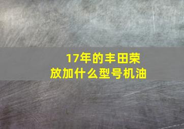 17年的丰田荣放加什么型号机油