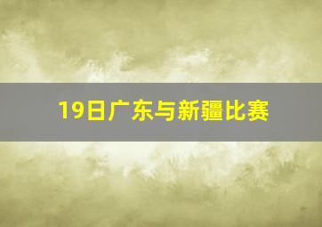 19日广东与新疆比赛