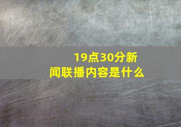 19点30分新闻联播内容是什么