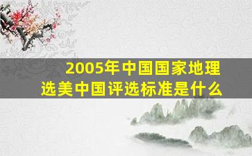 2005年中国国家地理选美中国评选标准是什么