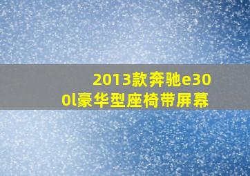 2013款奔驰e300l豪华型座椅带屏幕