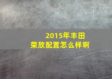 2015年丰田荣放配置怎么样啊