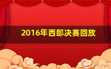 2016年西部决赛回放