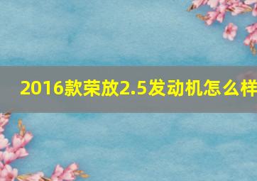 2016款荣放2.5发动机怎么样