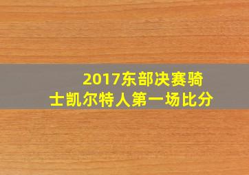 2017东部决赛骑士凯尔特人第一场比分