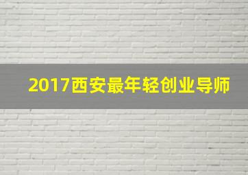 2017西安最年轻创业导师