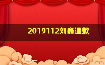 2019112刘鑫道歉