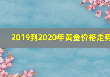 2019到2020年黄金价格走势