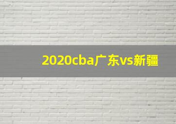 2020cba广东vs新疆