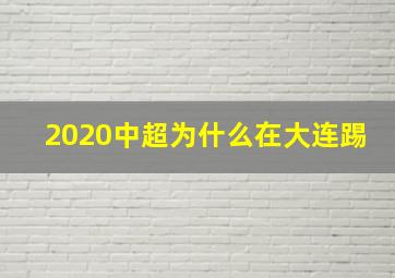 2020中超为什么在大连踢