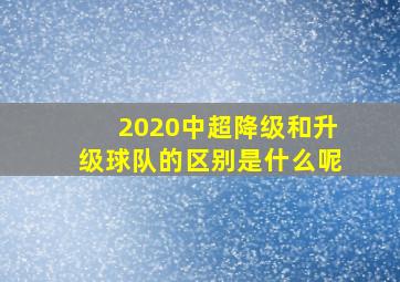 2020中超降级和升级球队的区别是什么呢