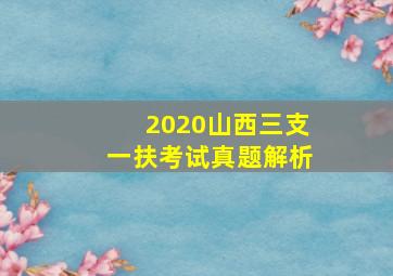 2020山西三支一扶考试真题解析