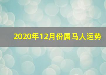 2020年12月份属马人运势