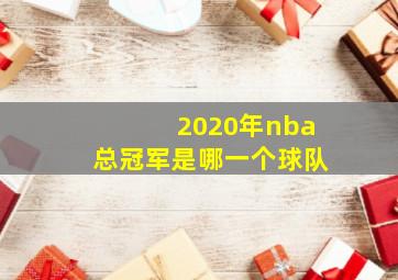 2020年nba总冠军是哪一个球队