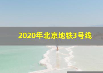 2020年北京地铁3号线