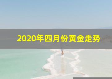 2020年四月份黄金走势