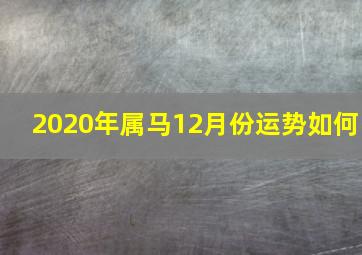 2020年属马12月份运势如何