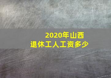 2020年山西退休工人工资多少