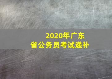 2020年广东省公务员考试递补