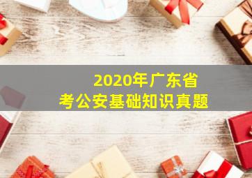 2020年广东省考公安基础知识真题