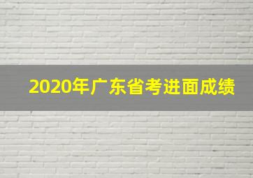 2020年广东省考进面成绩