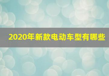 2020年新款电动车型有哪些