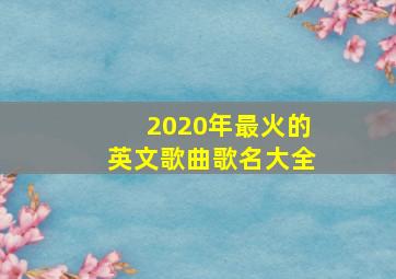 2020年最火的英文歌曲歌名大全