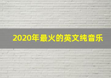 2020年最火的英文纯音乐