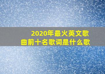 2020年最火英文歌曲前十名歌词是什么歌