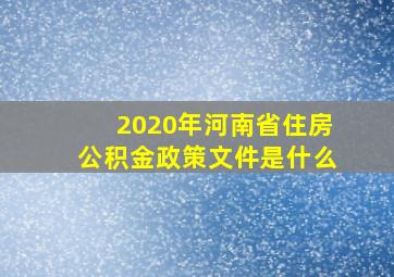 2020年河南省住房公积金政策文件是什么