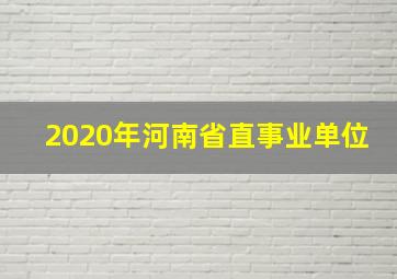 2020年河南省直事业单位