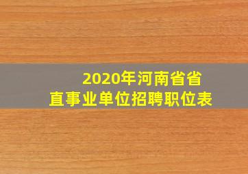 2020年河南省省直事业单位招聘职位表